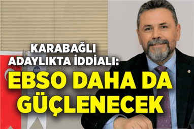 Karabağlı adaylıkta iddialı: EBSO daha da güçlenecek